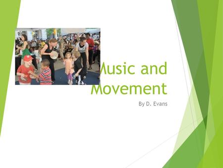 Music and Movement By D. Evans. Why Music & Movement  Children naturally love music and moving, which means fit, happy children.  Children who are exposed.