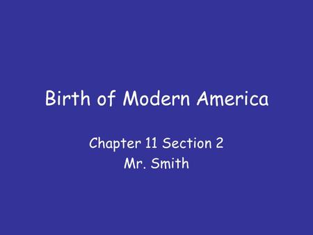 Birth of Modern America Chapter 11 Section 2 Mr. Smith.