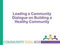 Copyright © 2014 by The University of Kansas Leading a Community Dialogue on Building a Healthy Community.