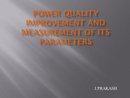 J.PRAKASH.  The term power quality means different things to different people.  Power quality is the interaction of electronic equipment within the.