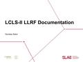 LCLS-II LLRF Documentation Sandeep Babel. 2 LLRF Documentation/Budget/Schedule Most Documentation and Budget exists – need to assimilate, review and put.