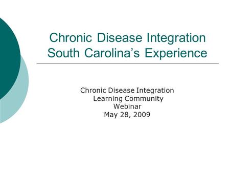 Chronic Disease Integration South Carolina’s Experience Chronic Disease Integration Learning Community Webinar May 28, 2009.