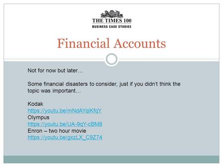 Financial Accounts Not for now but later… Some financial disasters to consider, just if you didn’t think the topic was important… Kodak https://youtu.be/mNdAYqlKfqY.