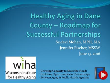 Sridevi Mohan, MPH, MA Jennifer Fischer, MSSW June 13, 2016 Growing Capacity to Meet the Need: Exploring Opportunities for Partnerships Between Aging &