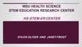 WSU HEALTH SCIENCE STEM EDUCATION RESEARCH CENTER HS-STEM-ER CENTER SYLVIA OLIVER AND JANET FROST.