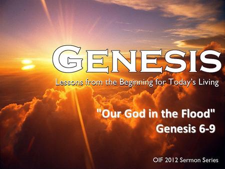 Our God in the Flood Genesis 6-9 Genesis 6-9.