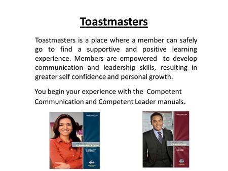 Toastmasters Toastmasters is a place where a member can safely go to find a supportive and positive learning experience. Members are empowered to develop.