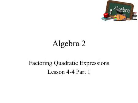 Factoring Quadratic Expressions Lesson 4-4 Part 1