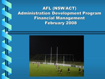 AFL (NSW/ACT) Administration Development Program Financial Management February 2008 February 2008.