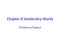 Chapter 8 Vocabulary Words The Basics of Speech. Use the glossary to look up the following words: 1. Abstain 2. Agenda 3. Buzz Groups 4. Committee 5.