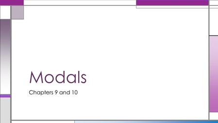 Chapters 9 and 10 Modals. Modal auxillaries generally express a speaker’s attitude – something that is advisable, necessary, possible – as well as the.