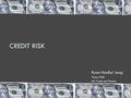 CREDIT RISK Ryan HanEol Jang Yonsei GSIS Int’l Trade and Finance.