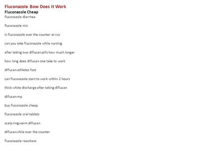 Fluconazole Bow Does It Work Fluconazole Cheap fluconazole diarrhea fluconazole mic is fluconazole over the counter at cvs can you take fluconazole while.