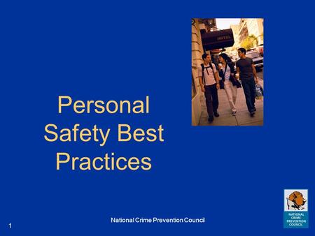 National Crime Prevention Council 1 Personal Safety Best Practices.