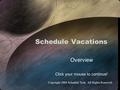 Schedule Vacations Overview Click your mouse to continue! Copyright 2004 Schedule Tech. All Rights Reserved.