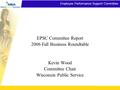 Employee Performance Support Committee EPSC Committee Report 2006 Fall Business Roundtable Kevin Wood Committee Chair Wisconsin Public Service.