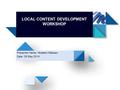 LOCAL CONTENT DEVELOPMENT WORKSHOP Presenter Name: Nkateko Mabaso Date: 28 May 2014.