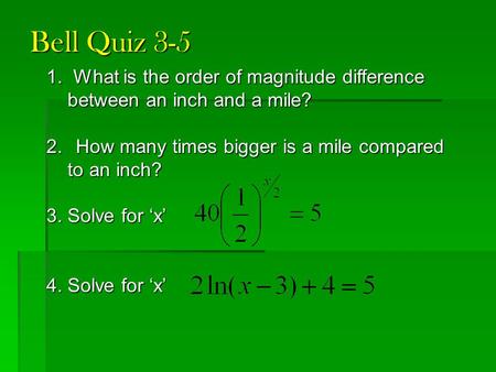 1. What is the order of magnitude difference between an inch and a mile? between an inch and a mile? 2. How many times bigger is a mile compared to an.