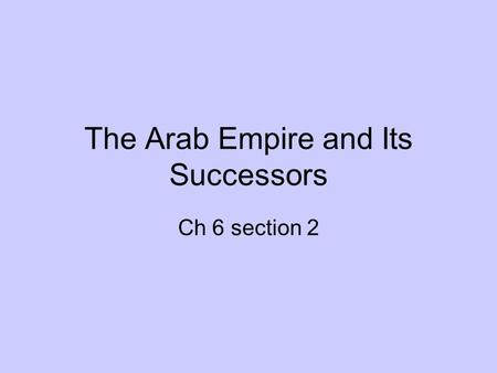 The Arab Empire and Its Successors Ch 6 section 2.