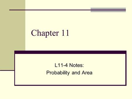 Chapter 11 L11-4 Notes: Probability and Area. The probability of landing in a specific region of a target is the ratio of the area of the specific region.