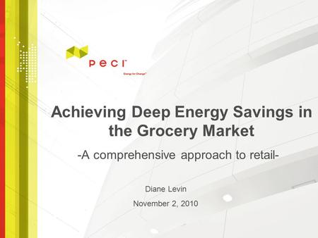 Achieving Deep Energy Savings in the Grocery Market -A comprehensive approach to retail- Diane Levin November 2, 2010.