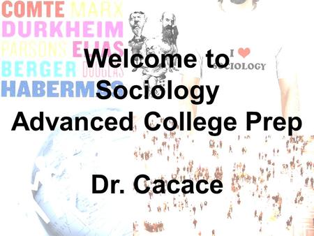 Welcome to Sociology Advanced College Prep Dr. Cacace.