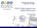 EGEE is a project funded by the European Union under contract IST-2003-508833 ROC-IT User Support in the EGEE infrastructure Riccardo Brunetti INFN-Torino.