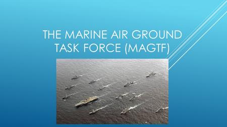 The marine air ground task force (magtf)