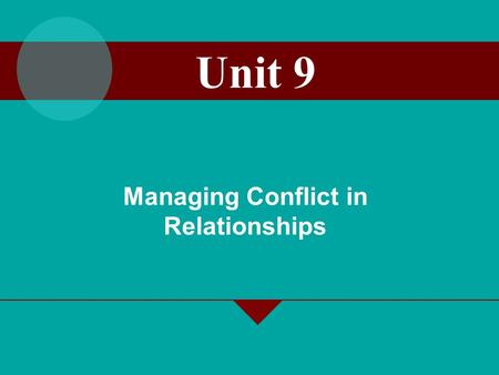 Managing Conflict in Relationships Unit 9. 17-2 Conflict Conflict has been defined as an expressed struggle between at least two interdependent parties.