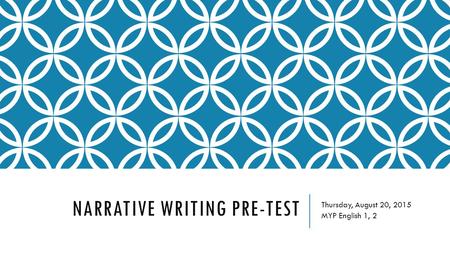 NARRATIVE WRITING PRE-TEST Thursday, August 20, 2015 MYP English 1, 2.