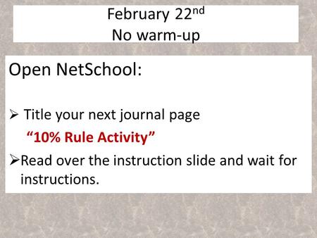 Open NetSchool:  Title your next journal page “10% Rule Activity”  Read over the instruction slide and wait for instructions. February 22 nd No warm-up.