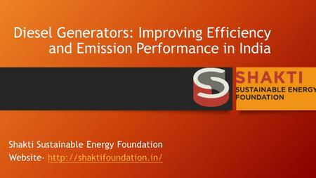 Diesel Generators: Improving Efficiency and Emission Performance in India Shakti Sustainable Energy Foundation Website-