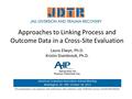 Approaches to Linking Process and Outcome Data in a Cross-Site Evaluation Laura Elwyn, Ph.D. Kristin Stainbrook, Ph.D. American Evaluation Association.