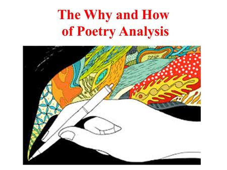 The Why and How of Poetry Analysis. Why Analyze Poetry? Why analyze anything?