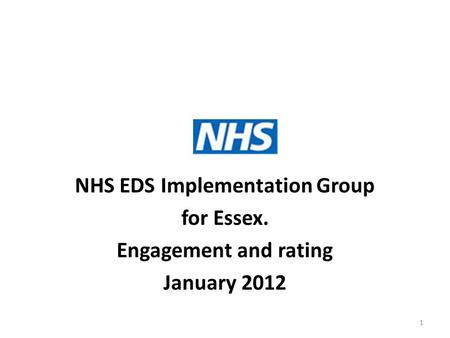 NHS EDS Implementation Group for Essex. Engagement and rating January 2012 1.