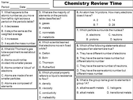 Chemistry Review Time Name: ___________________________ Period: ______ Date: ________________ 1. What happens to the atomic number as you move from left.