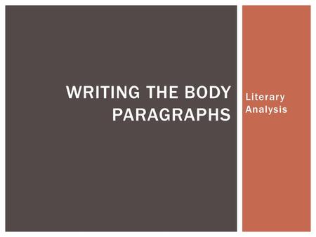 Literary Analysis WRITING THE BODY PARAGRAPHS. BODY PARAGRAPH FORMAT  (A)Transitional word/phrase/idea plus a topic sentence about the first point you.