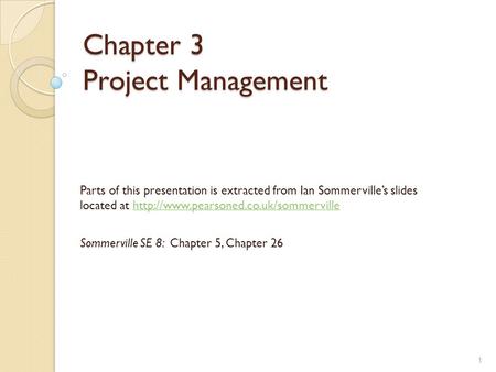 Chapter 3 Project Management Parts of this presentation is extracted from Ian Sommerville’s slides located at