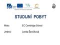 STUDIJNÍ POBYT Místo:EC Cambridge School Jméno:Lenka Ševčíková.