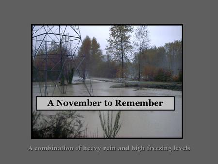 A combination of heavy rain and high freezing levels A November to Remember.