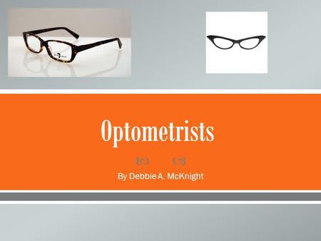  By Debbie A, McKnight.  Doctors of Optometry (OD) provide most of the primary vision care that people need.  They o examine, o diagnose, o treat and.