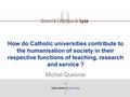 Manifestation - date How do Catholic universities contribute to the humanisation of society in their respective functions of teaching, research and service.