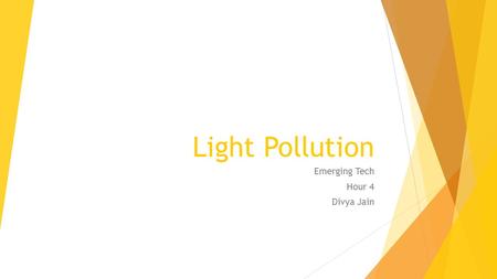 Light Pollution Emerging Tech Hour 4 Divya Jain. What is light pollution? The brightening of the night sky caused by street lights and other man-made.