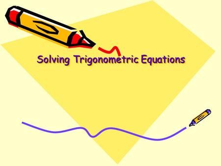 Solving Trigonometric Equations. 1. Use all algebraic techniques learned in Algebra II. 2. Look for factoring and collecting like terms. 3. Isolate the.