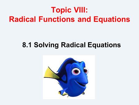 Topic VIII: Radical Functions and Equations 8.1 Solving Radical Equations.