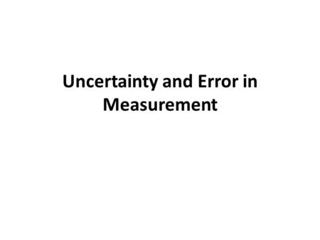 Uncertainty and Error in Measurement. Let’s Think… You measure the temperature of a glass of water 10 times, using 10 different thermometers. Results.