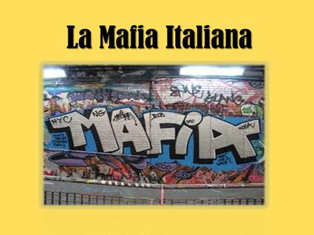 La Mafia Italiana. What is la Mafia italiana? Organized crime in Italy. “Families” of criminals. In certain places in Italy. Causes great stress and fear.