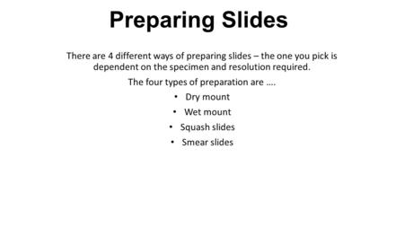 Preparing Slides There are 4 different ways of preparing slides – the one you pick is dependent on the specimen and resolution required. The four types.