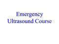 Emergency Ultrasound Emergency Ultrasound Course.