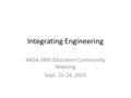 Integrating Engineering NASA SMD Education Community Meeting Sept. 23-24, 2015.